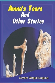 Amna's Tears, by Oryem Onguti Loguca